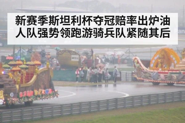 新赛季斯坦利杯夺冠赔率出炉油人队强势领跑游骑兵队紧随其后