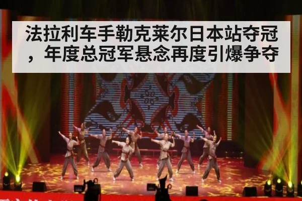 法拉利车手勒克莱尔日本站夺冠，年度总冠军悬念再度引爆争夺